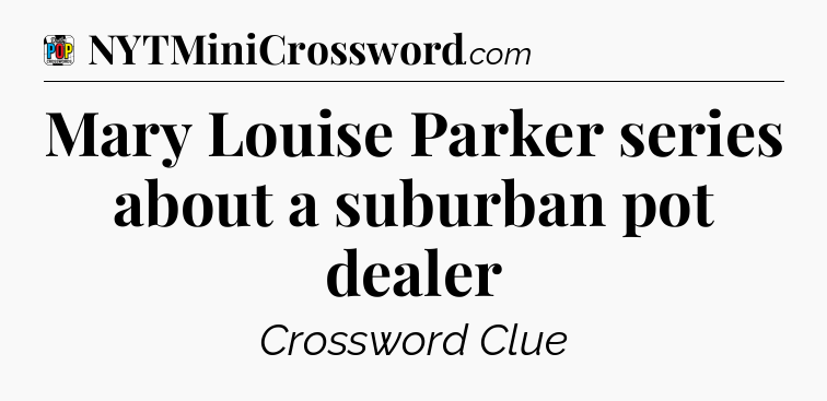 Mary Louise Parker series about a suburban pot dealer Crossword Clue