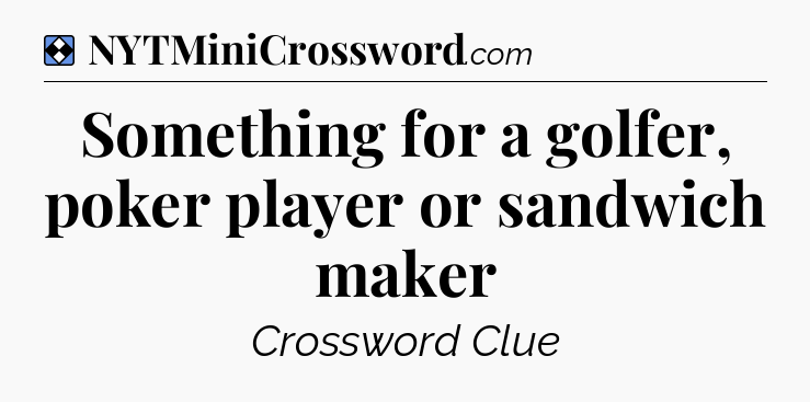 Solution: Something for a golfer, poker player or sandwich maker - NYT Mini Crossword