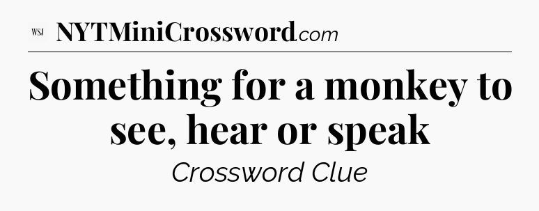 Something for a monkey to see, hear or speak - WSJ Crossword