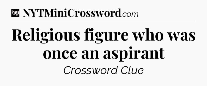 Religious figure who was once an aspirant Crossword Clue