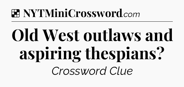 Solution: Old West outlaws and aspiring thespians - NYT Crossword