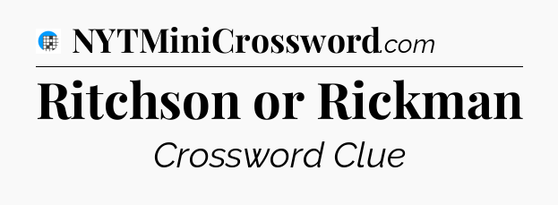 Ritchson or Rickman Crossword Clue