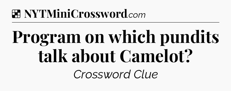Solution: Program on which pundits talk about Camelot - NYT Crossword