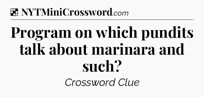 Solution: Program on which pundits talk about marinara and such - NYT Crossword