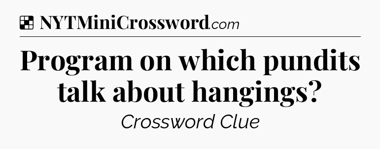 Solution: Program on which pundits talk about hangings - NYT Crossword