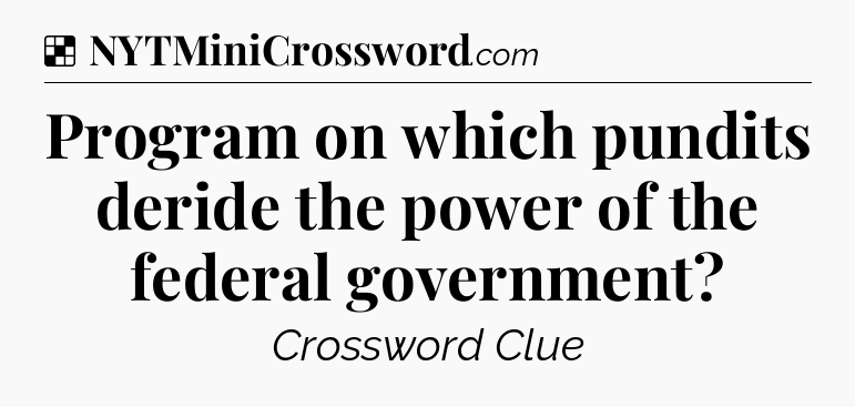 Solution: Program on which pundits deride the power of the federal government - NYT Crossword