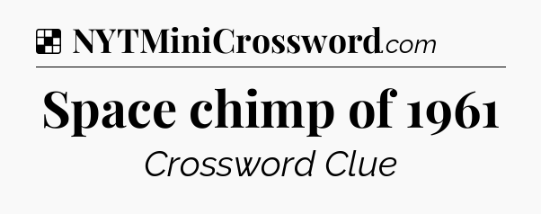 Solution: Space chimp of 1961 - NYT Crossword