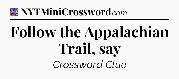 Follow the Appalachian Trail, say Crossword Clue