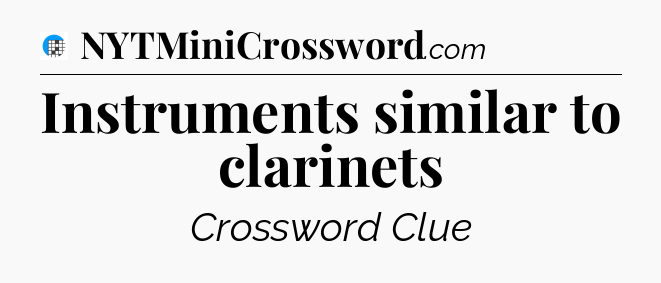 Instruments similar to clarinets Crossword Clue