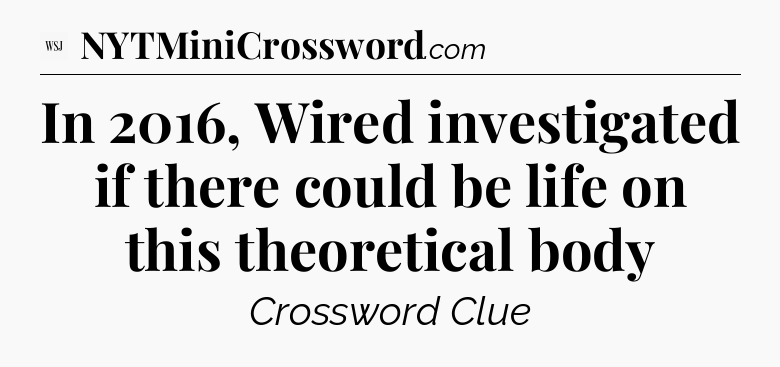 In 2016, Wired investigated if there could be life on this theoretical body - WSJ Crossword