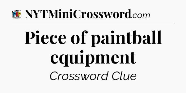 Piece of paintball equipment Crossword Clue