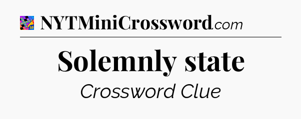 Solemnly state Crossword Clue