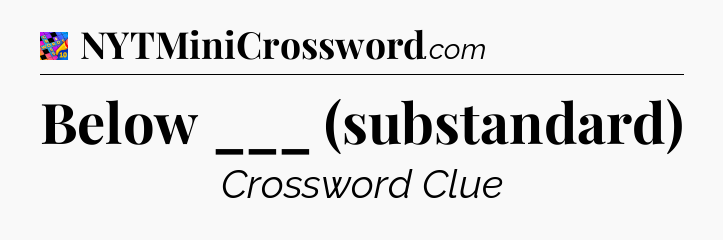 Below ___ (substandard) Crossword Clue