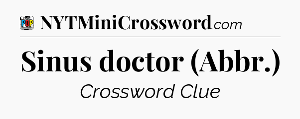 Sinus doctor (Abbr.) Crossword Clue