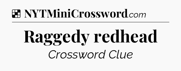 Solution: Raggedy redhead - NYT Crossword