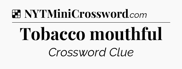 Solution: Tobacco mouthful - NYT Crossword