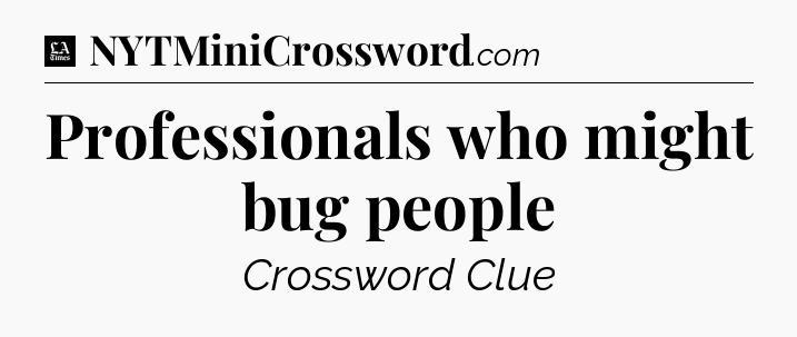 Professionals who might bug people - LA Times Crossword