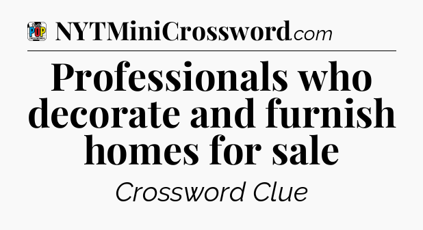 Professionals who decorate and furnish homes for sale Crossword Clue