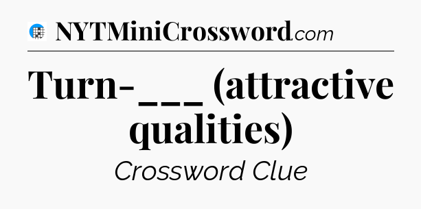 Turn-___ (attractive qualities) Crossword Clue