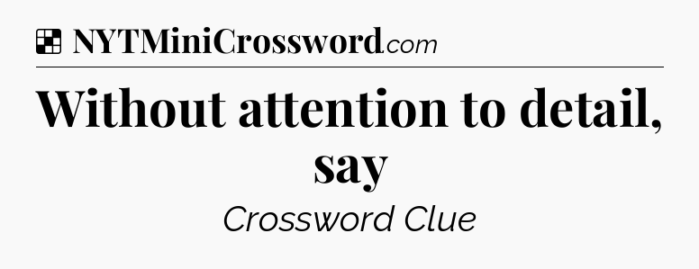 Solution: Without attention to detail, say - NYT Crossword