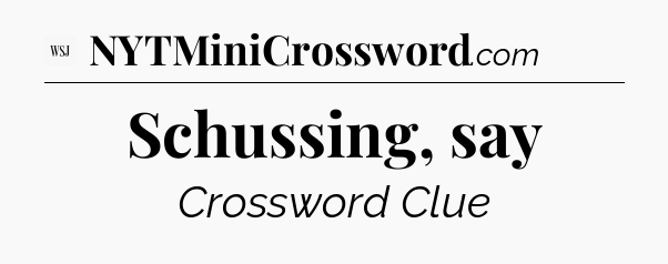 Schussing, say - WSJ Crossword