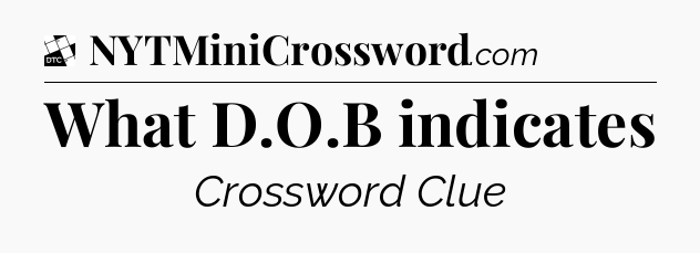 What D.O.B indicates - Daily Themed Classic Crossword