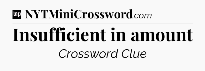 Insufficient in amount Crossword Clue