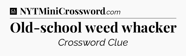 Old-school weed whacker - LA Times Crossword