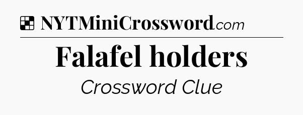 Solution: Falafel holders - NYT Crossword