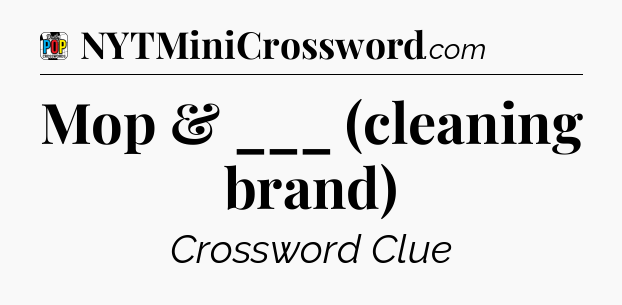 Mop & ___ (cleaning brand) Crossword Clue