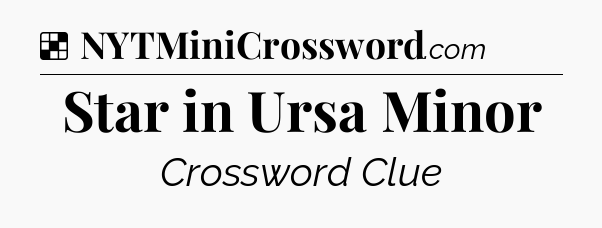 Solution: Star in Ursa Minor - NYT Crossword