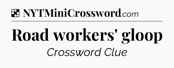 Solution: Road workers' gloop - NYT Crossword
