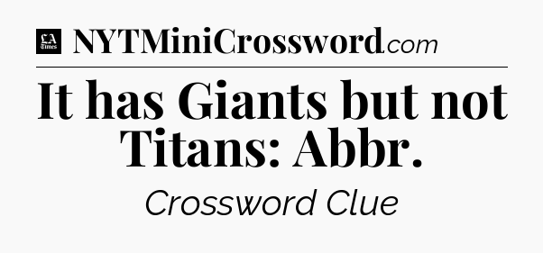 It has Giants but not Titans: Abbr - LA Times Crossword