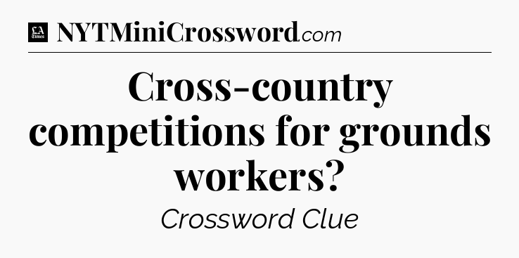 Cross-country competitions for grounds workers - LA Times Crossword