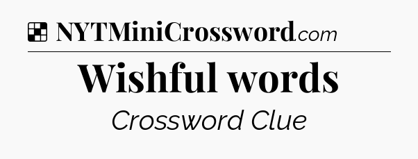 Solution: Wishful words - NYT Crossword