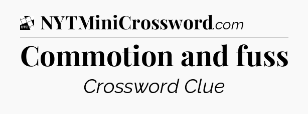 Commotion and fuss - Daily Themed Classic Crossword