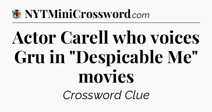 Actor Carell who voices Gru in 
