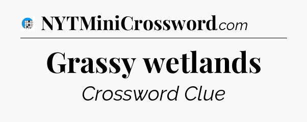 Grassy wetlands Crossword Clue