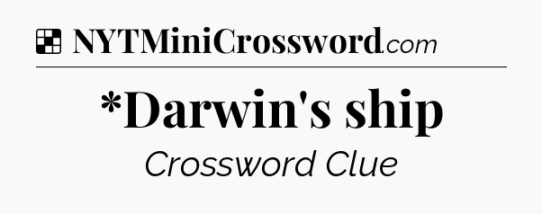 Solution: *Darwin's ship - NYT Crossword