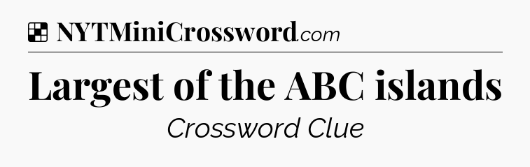 Solution: Largest of the ABC islands - NYT Crossword