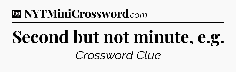 Second but not minute, e.g Crossword Clue