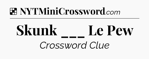 Solution: Skunk ___ Le Pew - NYT Crossword