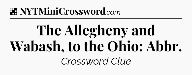 Solution: The Allegheny and Wabash, to the Ohio: Abbr - NYT Crossword