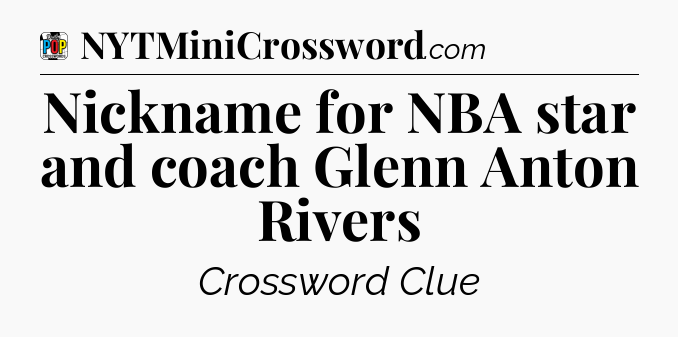 Nickname for NBA star and coach Glenn Anton Rivers Crossword Clue