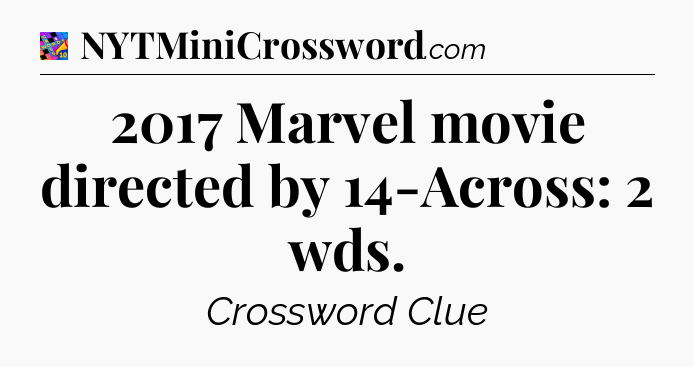 2017 Marvel movie directed by 14-Across: 2 wds Crossword Clue