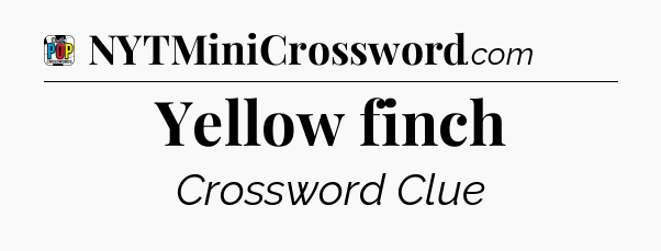 Yellow finch Crossword Clue