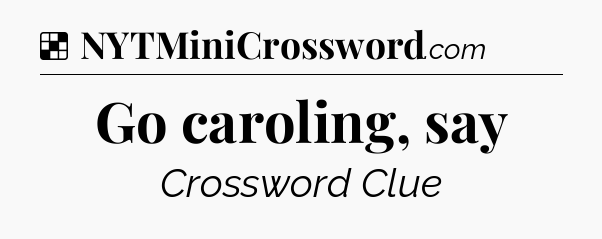 Solution: Go caroling, say - NYT Crossword