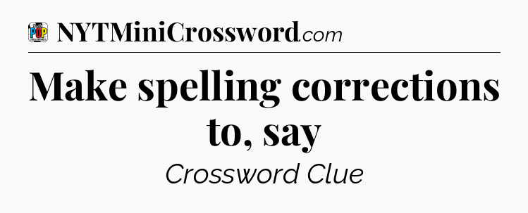 Make spelling corrections to, say Crossword Clue