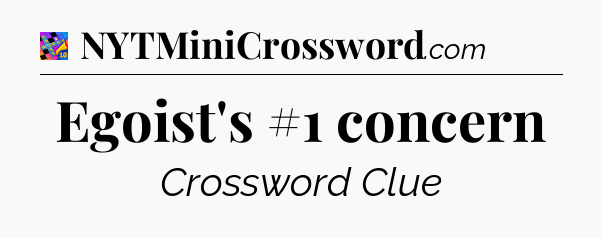 Egoist's #1 concern Crossword Clue