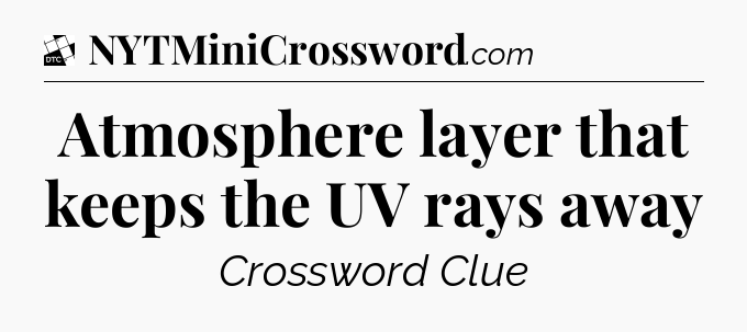 Atmosphere layer that keeps the UV rays away - Daily Themed Classic Crossword